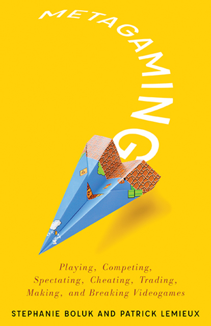 cover for Metagaming: Playing, Competing, Spectating, Cheating, Trading, Making, and Breaking Videogames 