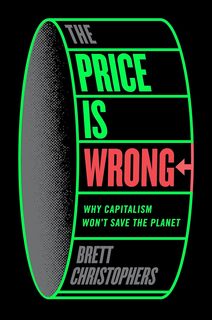 Cover of Brett Christophers’s The Price is Wrong: Why Capitalism Won’t Save the Planet