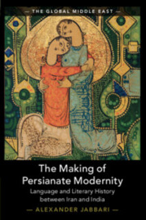 Cover of Alexander Jabbari’s The Making of Persianate Modernity: Language and Literary History between Iran and India